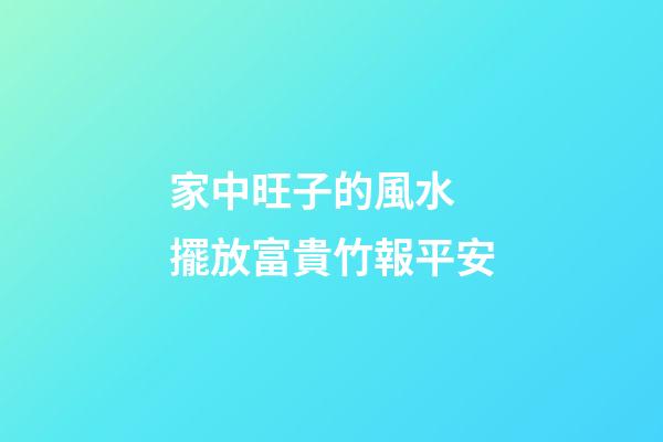 家中旺子的風水 擺放富貴竹報平安